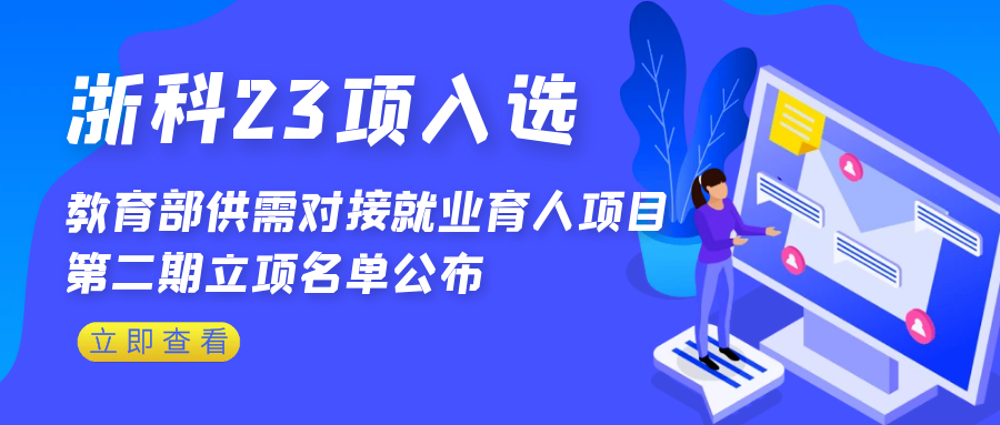 喜訊 | 浙科獲批教育部第二期供需對接就業(yè)育人項(xiàng)目23項(xiàng)